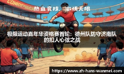 极限运动嘉年华资格赛首轮：德州队防守济南队的扣人心弦之战