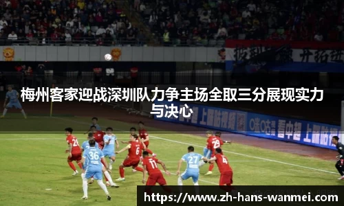 梅州客家迎战深圳队力争主场全取三分展现实力与决心